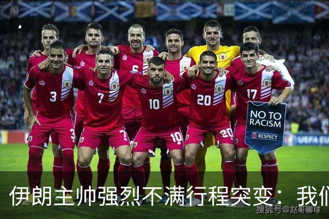 伊朗主帅强烈不满行程突变：我们是世界杯上最受压迫的球队