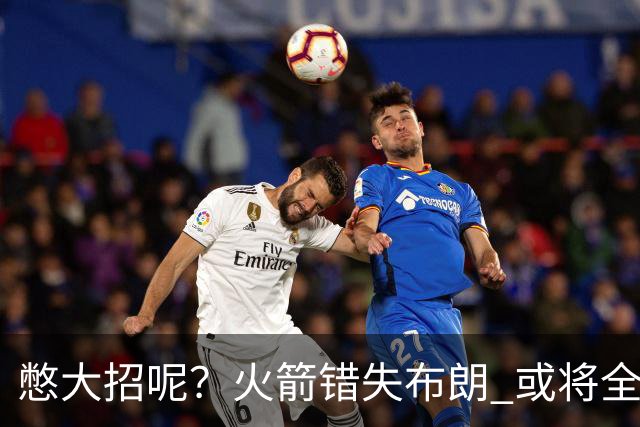 憋大招呢？火箭错失布朗 或将全力追逐欧文