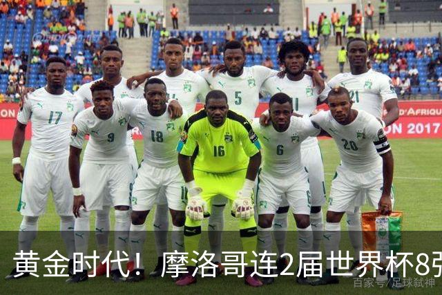 黄金时代！摩洛哥连2届世界杯8强 各级国字号花繁叶茂
