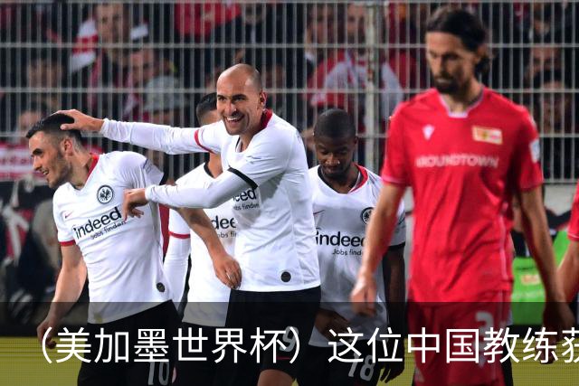 （美加墨世界杯）这位中国教练获得的勋章，与世界杯揭幕战球场同名