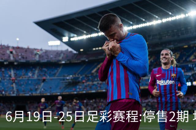 6月19日-25日足彩赛程:停售2期 均系世界杯小组赛